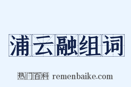 浦云融组词是什么意思的图片